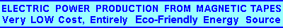 Electric Power Production From Magnetic Tapes - https://www.energynews.gr - Very low cost, entirely environmental energy source - Portable and Mobile Power Supplies for Home Appliances and Electric Vehicles